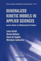 Generalized Kinetic Models in Applied Sciences: Lecture Notes on Mathematical Problem (Series on Advances in Mathematics for Applied Sciences) 9812385606 Book Cover