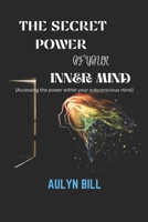 The Secret Power of Your Inner Mind: Accessing the power within your subconscious mind B0BZF7GQ82 Book Cover