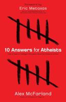 10 Answers for Atheists: How to Have an Intelligent Discussion about the Existence of God 0830764038 Book Cover