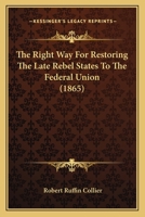 The Right Way For Restoring The Late Rebel States To The Federal Union 1275849881 Book Cover