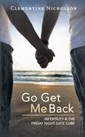 Go Get Me Back: Infertility & the Friday Night Date Cure 1452574669 Book Cover