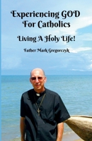 Experiencing GOD for Catholics: Living a Holy Life! 1451585519 Book Cover