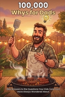 100,000 Whys for Dads: Real Answers to the Questions Your Kids (and You) Have Always Wondered About B0H8K4BFRK Book Cover