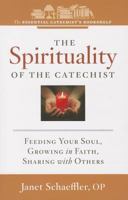 The Spirituality of a Catechist: Feeding Your Soul, Growing in Faith, Sharing with Others 1585959499 Book Cover