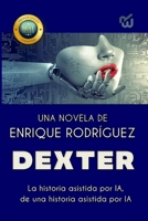 DEXTER: La historia asistida por IA, de una historia asistida por IA. B0C6BT1BJL Book Cover