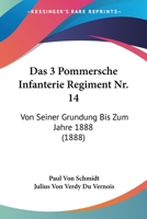 Das 3 Pommersche Infanterie Regiment Nr. 14: Von Seiner Grundung Bis Zum Jahre 1888 (1888) 3743455595 Book Cover