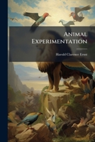Animal Experimentation: A Series of Statements Indicating Its Value to Biological and Medical Science 1270892606 Book Cover