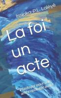 La foi, un acte: Plaidoyer pour une anthropologie autre 1792119852 Book Cover