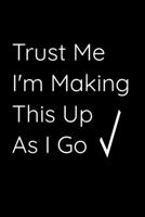 Trust Me I'm Making This Up As I Go: Journal Book 110 Lined Pages Inspirational Quote Notebook To Write in: Lined notebook 1661923720 Book Cover