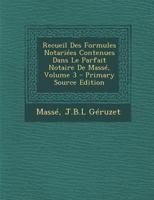 Recueil Des Formules Notari�es Contenues Dans Le Parfait Notaire de Mass�; Volume 3 1293865281 Book Cover