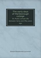 The Early Days of Marlborough College Or, Public School Life Between Forty and Fifty Years Ago 5518910584 Book Cover
