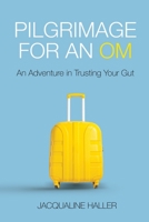 Pilgrimage for an OM: An Adventure in Trusting your Gut B08BWFVVJ8 Book Cover
