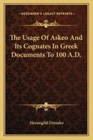 The Usage Of Askeo And Its Cognates In Greek Documents To 100 A.D. 1162988045 Book Cover