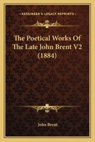 The Poetical Works Of The Late John Brent V2 0548777268 Book Cover