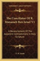 The Conciliator Of R. Manasseh Ben Israel V1: A Reconcilement Of The Apparent Contradictions In Holy Scripture 1163105236 Book Cover
