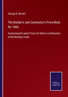 The Builder's and Contractor's Price-Book for 1866: Containing the latest Prices for Work in all Branches of the Building Trade 3752579994 Book Cover