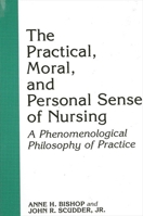 The Practical, Moral, and Personal Sense of Nursing: A Phenomenological Philosophy of Practice 0791402525 Book Cover