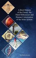 A Brief History of the Future, the Third Millennium and Human Colonization of the Solar System: The Terraforming of Mars and Venus 0995674108 Book Cover