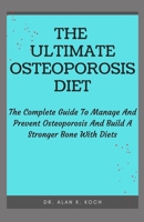 The Ultimate Osteoporosis Diet: The Complete Guide To Manage And Prevent Osteoporosis And Build A Stronger Bone With Diets B09BYDSQ1Z Book Cover