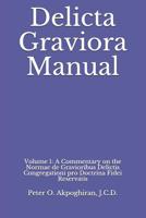 Delicta Graviora Manual: Volume 1: A Commentary on the Normae de Gravioribus Delictis Congregationi Pro Doctrina Fidei Reservatis 1505375533 Book Cover