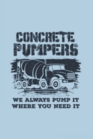 Concrete Pumpers We Always Pump It Where You Need It: Funny Construction Journal - Notebook - Workbook For Constrution And Building Fan - 6x9 - 120 Blank Lined Pages 1702290379 Book Cover