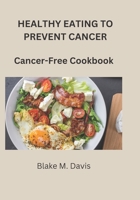 Healthy Eating to Prevent Cancer: Cancer-Free Cookbook B0BYBL3ZQZ Book Cover