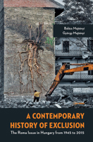 Contemporary History of Exclusion: The Roma Issue in Hungary from 1945 to 2015 9633861225 Book Cover