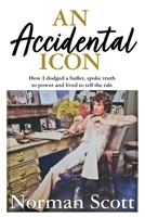 An Accidental Icon: How I dodged a bullet, spoke truth to power and lived to tell the tale 1529370299 Book Cover