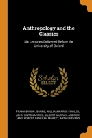 Anthropology and the Classics: Six Lectures Delivered Before the University of Oxford 0344064263 Book Cover