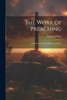 The Work of Preaching: A Book for the Class-room and Study 102216757X Book Cover