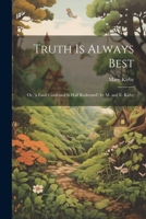 Truth Is Always Best: Or, 'a Fault Confessed Is Half Redressed', by M. and E. Kirby 1022876333 Book Cover