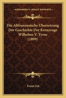 Die Altfranzosische Ubersetzung Der Geschichte Der Kreuzzuge Wilhelms V. Tyrus (1899) 1168334810 Book Cover