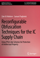 Reconfigurable Obfuscation Techniques for the IC Supply Chain: Using FPGA-Like Schemes for Protection of Intellectual Property (Synthesis Lectures on Digital Circuits & Systems) 3031775112 Book Cover