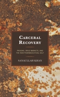 Carceral Recovery: Prisons, Drug Markets, and the New Pharmaceutical Self 1666929093 Book Cover