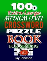 100+ Extra Large MEDIUM LEVEL CROSSWORD Puzzle Book for SENIORS: An Extra-Large Print Crossword Puzzle Book For Seniors With Contemporary Words As Jumbo Print Crossword Puzzle Book For Seniors: A Spec 1082777404 Book Cover