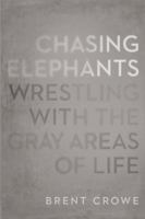 Chasing Elephants: Wrestling with the Gray Areas of Life 1615211217 Book Cover