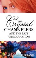 The Crystal Channelers and the Last Reincarnation 1463774656 Book Cover