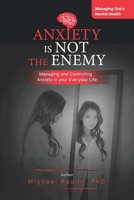 Anxiety is Not the Enemy: Managing and Controlling Anxiety in Your Everyday Life B0BMSP3S4S Book Cover