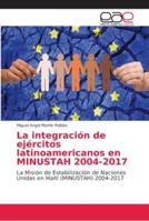 La integración de ejércitos latinoamericanos en MINUSTAH 2004-2017 6202172851 Book Cover