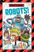 Disaster Diaries: Robots! 1250135621 Book Cover