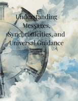 Understanding Messages, Synchronicities, and Universal Guidance B0GN9GSL1G Book Cover