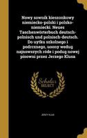 Nowy Sownik Kieszonkowy Niemiecko-Polski I Polsko-Niemiecki. Neues Taschenworterbuch Deutsch-Polnisch Und Polnisch-Deutsch. Do Uytku Szkolnego I Podrcznego, Uoony Wedug Najnowszych Rode I Podug Nowej  1371384053 Book Cover