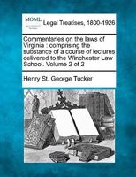 Commentaries on the Laws of Virginia, Vol. 2 of 2: Containing the Substance of a Course of Lectures Delivered to the Winchester Law School 1240192320 Book Cover