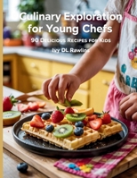 Culinary Exploration for Young Chefs: 90 Delicious Recipes for Kids - Ivy DL Rawlins B0FD74SGNF Book Cover