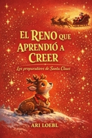 EL RENO QUE APRENDIO A CREER: Los preparativos para el viaje desde el Polo Norte (Spanish Edition) B0GH84WK8T Book Cover