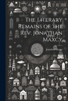 The Literary Remains of the Rev. Jonathan Maxcy 1022030159 Book Cover