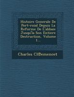 Histoire Generale de Port-Roial Depuis La Reforme de L'Abbaie Jusqu'la Son Entiere Destruction, Volume 1... 1288147767 Book Cover