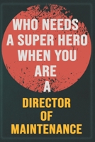 Who Needs A Super Hero When You Are A Director of Maintenance: Cool Gift Notebook for A Director of Maintenance: Boss, Coworkers, Colleagues, Friends ... Composition White Blank Lined, Matte Finish. B083XVYPZY Book Cover