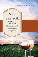 Sun, Sea, Soil, Wine: Winemaking on the North Fork of Long Island 1438495528 Book Cover