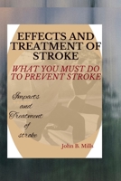 EFFECTS AND TREATMENT OF STROKE: WHAT YOU MUST DO TO PREVENT STROKE B0BL31D64F Book Cover
